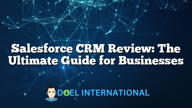 Salesforce CRM Review: The Ultimate Guide for Businesses