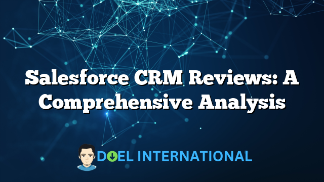 Salesforce CRM Reviews: A Comprehensive Analysis