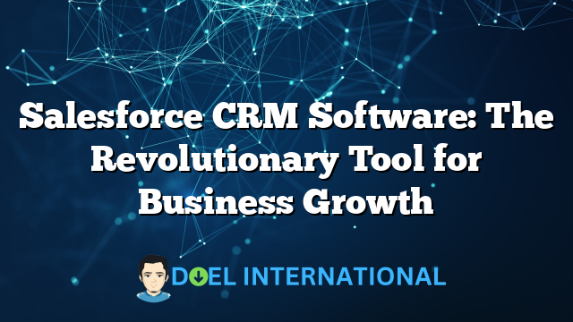 Salesforce CRM Software: The Revolutionary Tool for Business Growth