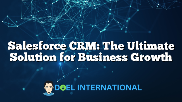 Salesforce CRM: The Ultimate Solution for Business Growth