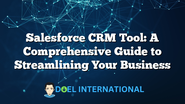 Salesforce CRM Tool: A Comprehensive Guide to Streamlining Your Business