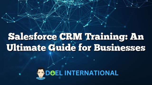 Salesforce CRM Training: An Ultimate Guide for Businesses