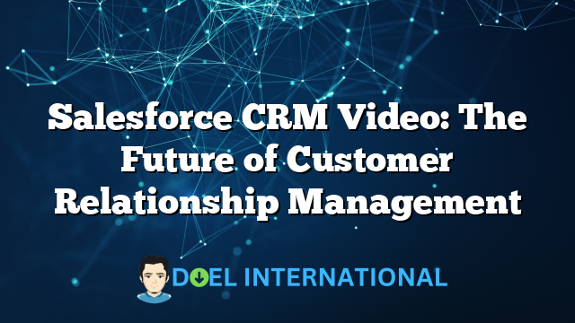 Salesforce CRM Video: The Future of Customer Relationship Management