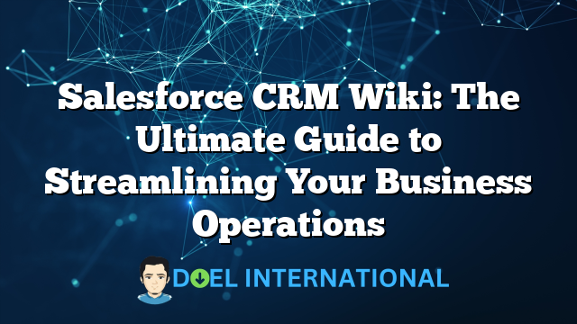 Salesforce CRM Wiki: The Ultimate Guide to Streamlining Your Business Operations