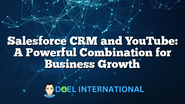 Salesforce CRM and YouTube: A Powerful Combination for Business Growth