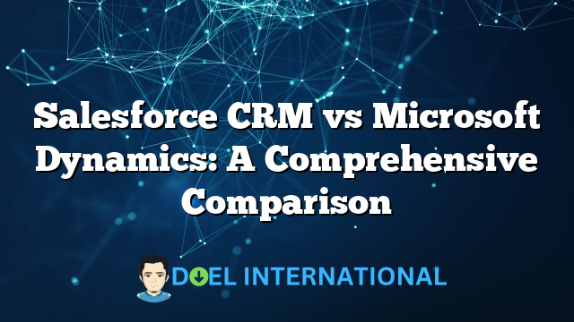 Salesforce CRM vs Microsoft Dynamics: A Comprehensive Comparison