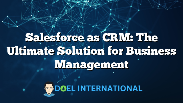 Salesforce as CRM: The Ultimate Solution for Business Management