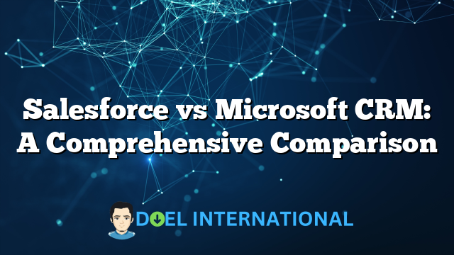 Salesforce vs Microsoft CRM: A Comprehensive Comparison