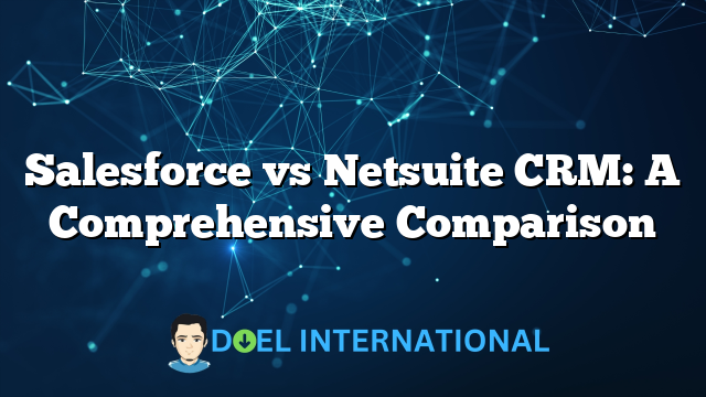 Salesforce vs Netsuite CRM: A Comprehensive Comparison