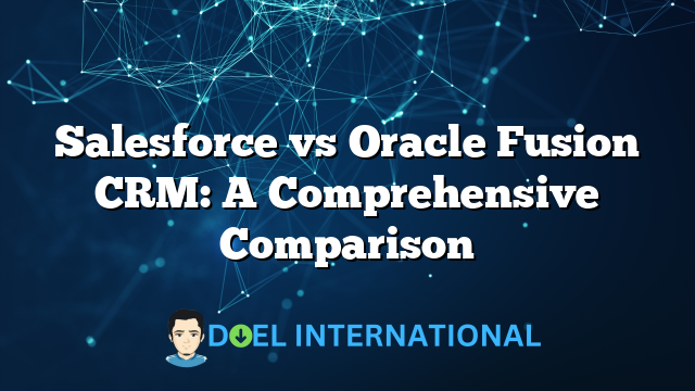 Salesforce vs Oracle Fusion CRM: A Comprehensive Comparison