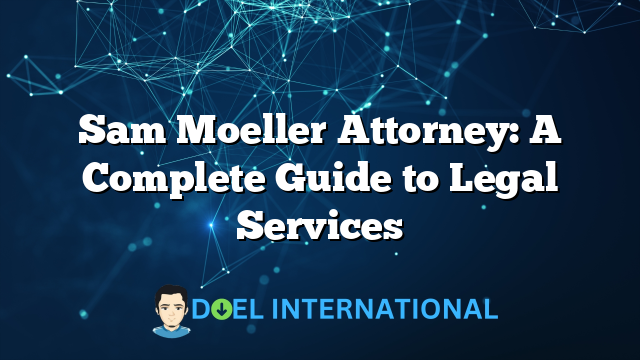 Sam Moeller Attorney: A Complete Guide to Legal Services