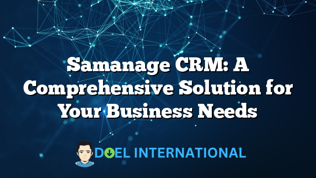 Samanage CRM: A Comprehensive Solution for Your Business Needs