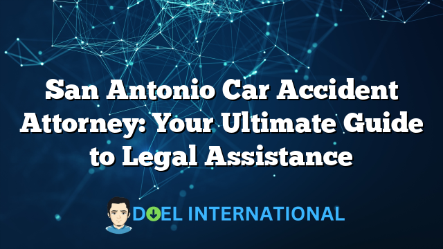 San Antonio Car Accident Attorney: Your Ultimate Guide to Legal Assistance