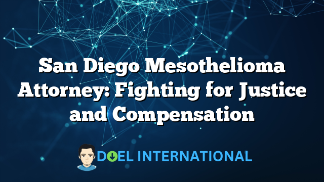 San Diego Mesothelioma Attorney: Fighting for Justice and Compensation