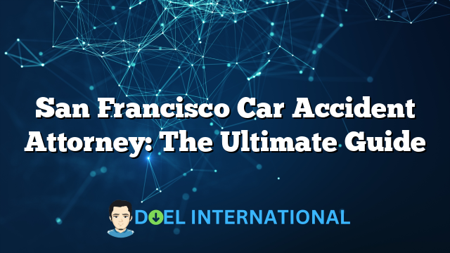 San Francisco Car Accident Attorney: The Ultimate Guide