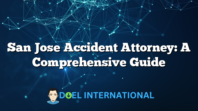 San Jose Accident Attorney: A Comprehensive Guide