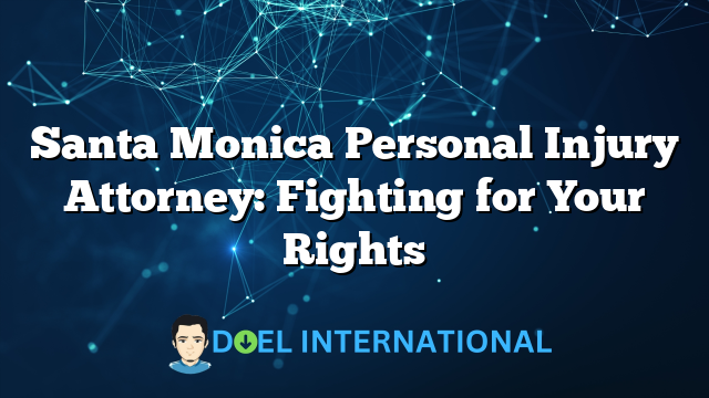 Santa Monica Personal Injury Attorney: Fighting for Your Rights