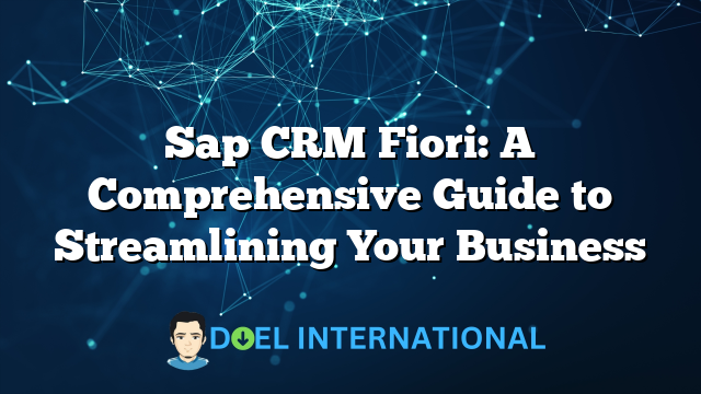 Sap CRM Fiori: A Comprehensive Guide to Streamlining Your Business