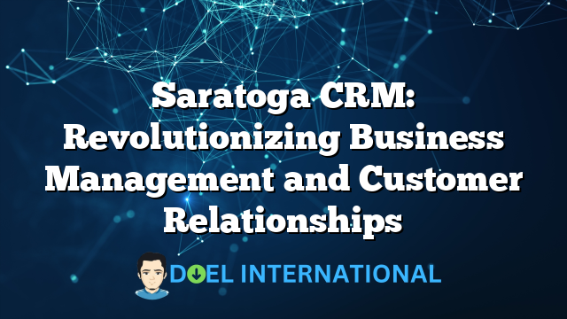 Saratoga CRM: Revolutionizing Business Management and Customer Relationships