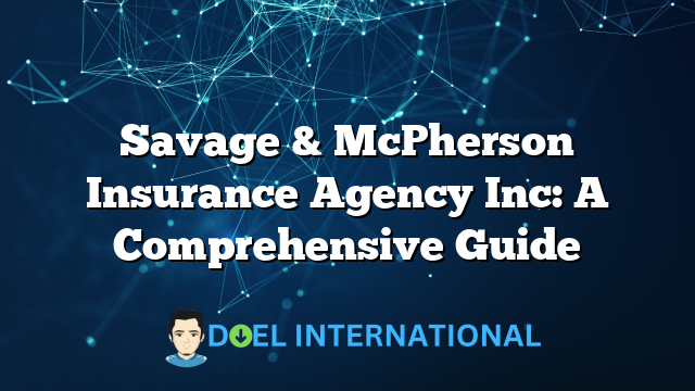 Savage & McPherson Insurance Agency Inc: A Comprehensive Guide