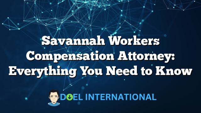 Savannah Workers Compensation Attorney: Everything You Need to Know