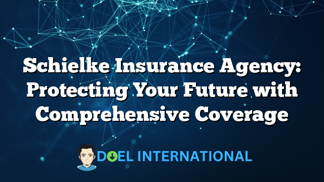 Schielke Insurance Agency: Protecting Your Future with Comprehensive Coverage