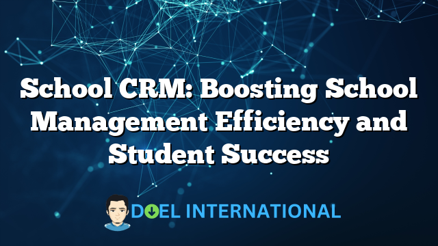 School CRM: Boosting School Management Efficiency and Student Success