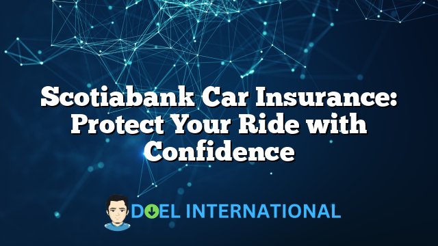 Scotiabank Car Insurance: Protect Your Ride with Confidence