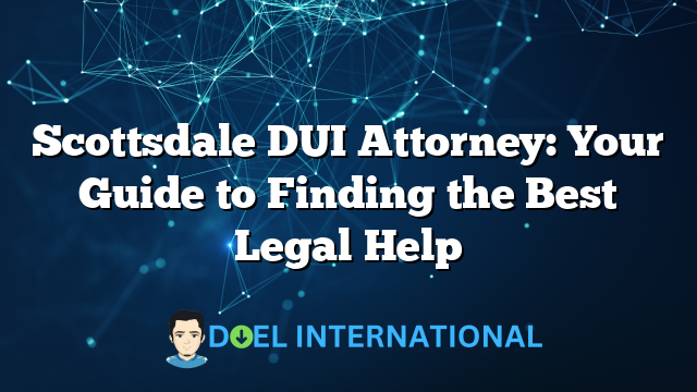 Scottsdale DUI Attorney: Your Guide to Finding the Best Legal Help