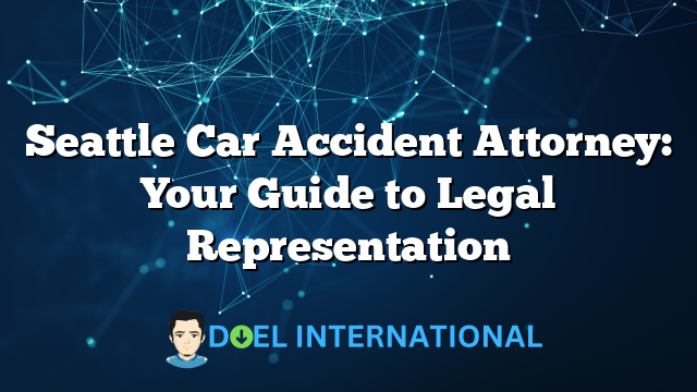 Seattle Car Accident Attorney: Your Guide to Legal Representation