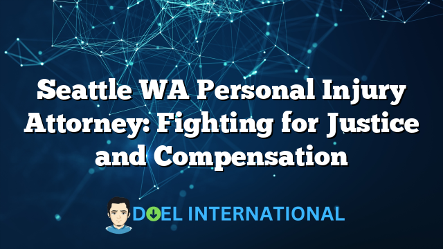 Seattle WA Personal Injury Attorney: Fighting for Justice and Compensation