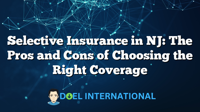 Selective Insurance in NJ: The Pros and Cons of Choosing the Right Coverage