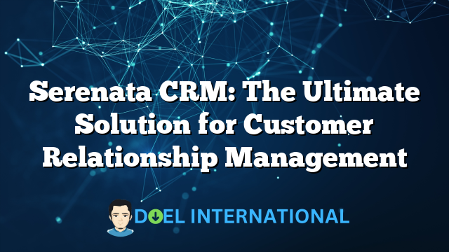 Serenata CRM: The Ultimate Solution for Customer Relationship Management