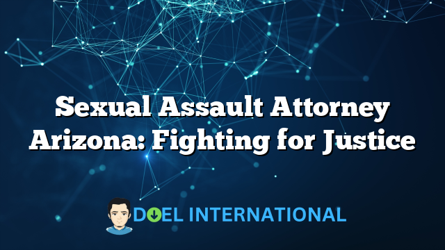 Sexual Assault Attorney Arizona: Fighting for Justice