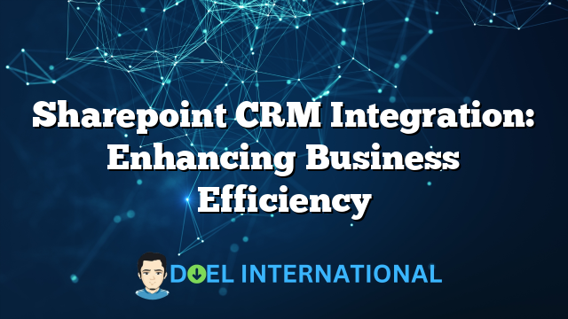 Sharepoint CRM Integration: Enhancing Business Efficiency