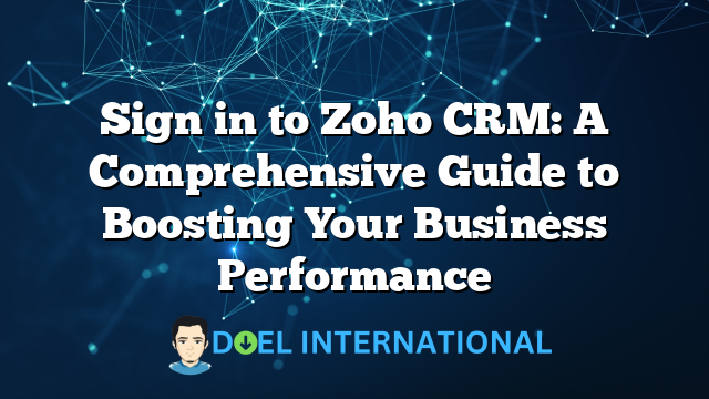 Sign in to Zoho CRM: A Comprehensive Guide to Boosting Your Business Performance