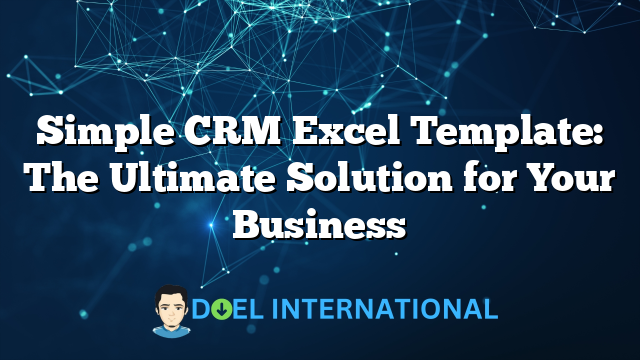 Simple CRM Excel Template: The Ultimate Solution for Your Business