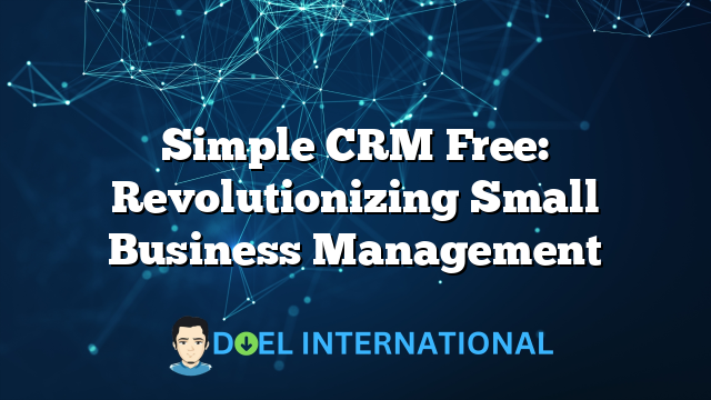 Simple CRM Free: Revolutionizing Small Business Management