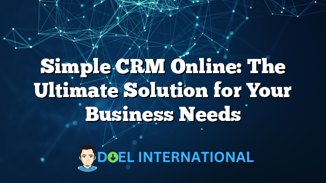 Simple CRM Online: The Ultimate Solution for Your Business Needs