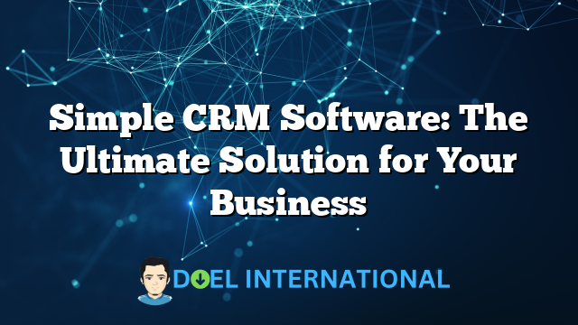 Simple CRM Software: The Ultimate Solution for Your Business