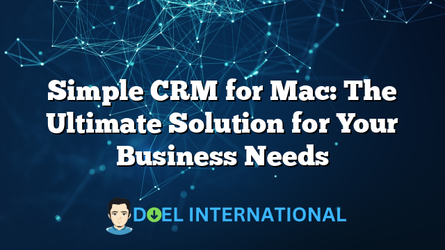 Simple CRM for Mac: The Ultimate Solution for Your Business Needs