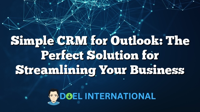 Simple CRM for Outlook: The Perfect Solution for Streamlining Your Business