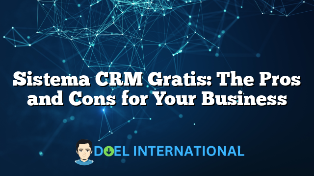 Sistema CRM Gratis: The Pros and Cons for Your Business