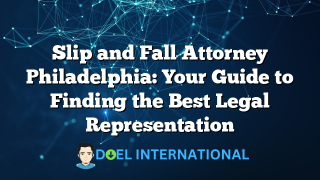 Slip and Fall Attorney Philadelphia: Your Guide to Finding the Best Legal Representation