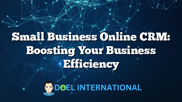 Small Business Online CRM: Boosting Your Business Efficiency