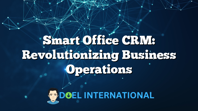 Smart Office CRM: Revolutionizing Business Operations