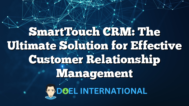 SmartTouch CRM: The Ultimate Solution for Effective Customer Relationship Management