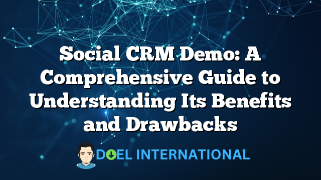 Social CRM Demo: A Comprehensive Guide to Understanding Its Benefits and Drawbacks