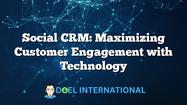 Social CRM: Maximizing Customer Engagement with Technology