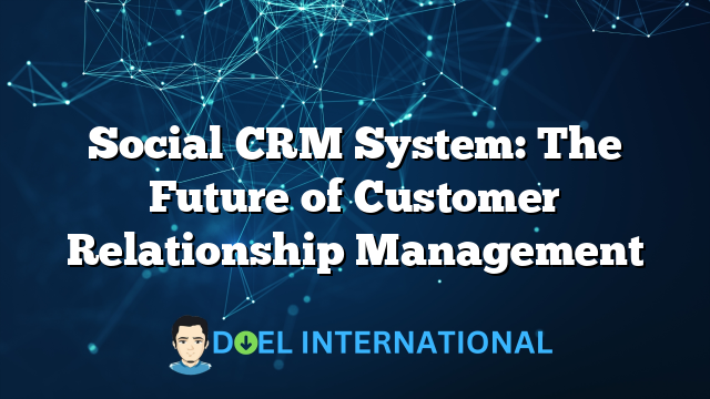 Social CRM System: The Future of Customer Relationship Management